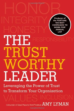 The Trustworthy Leader : Leveraging the Power of Trust to Transform Your Organization Cover