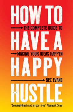 How to Have a Happy Hustle: The Complete Guide to Making Your Ideas Happen Cover