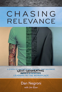 Chasing Relevance: 6 Steps to Understand, Engage, and Maximize Next-Generation Leaders in the Workplace Cover