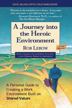 Journey Into the Heroic Environment: A Personal Guide to Creating a Work Environment Built on Shared Values (Revised) (3RD ed.) Cover