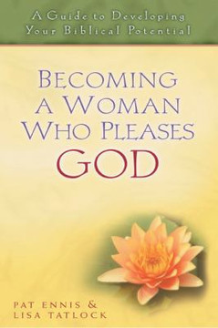 Becoming a Woman Who Pleases God: A Guide to Developing Your Biblical Potential Cover