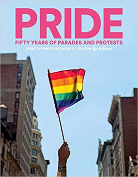 Pride: Fifty Years of Parades and Protests from the Photo Archives of the New York Times Cover