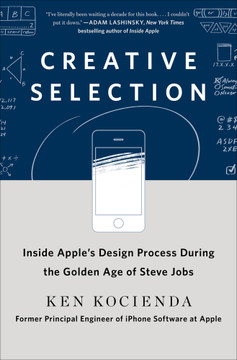 Creative Selection: Inside Apple's Design Process During the Golden Age of Steve Jobs [Hardcover] Cover