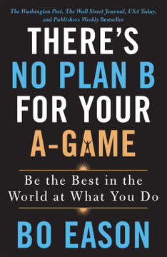 There's No Plan B for Your A-Game: Be the Best in the World at What You Do by Bo Eason - Cover