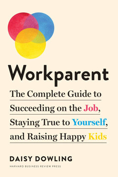Workparent: The Complete Guide to Succeeding on the Job, Staying True to Yourself, and Raising Happy Kids - Cover