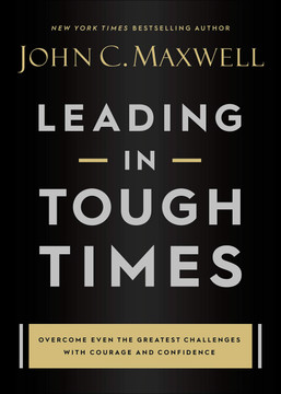 Leading in Tough Times: Overcome Even the Greatest Challenges with Courage and Confidence - Cover