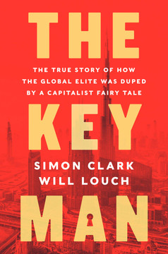 The Key Man: The True Story of How the Global Elite Was Duped by a Capitalist Fairy Tale - Cover