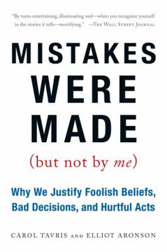Mistakes Were Made (but Not by Me) : Why We Justify Foolish Beliefs, Bad Decisions, and Hurtful Acts Cover