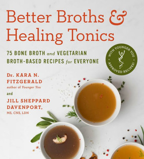 Better Broths & Healing Tonics: 75 Bone Broth and Vegetarian Broth-Based Recipes for Everyone