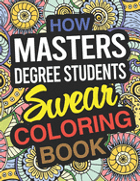 How Masters Degree Students Swear Coloring Book: Masters Degree Students Coloring Book For Graduate Students