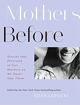 Mothers Before: Stories and Portraits of Our Mothers as We Never Saw Them Cover