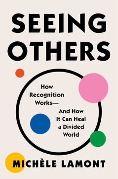 Seeing Others: How Recognition Works--And How It Can Heal a Divided World