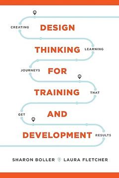 Design Thinking for Training and Development: Creating Learning Journeys That Get Results