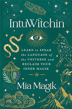 Intuwitchin: Learn to Speak the Language of the Universe and Reclaim Your Inner Magik