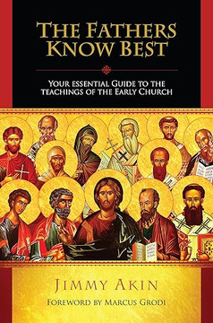 The Fathers Know Best: Your Essential Guide to the Teachings of the Early Church