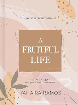 A Fruitful Life Journaling Devotional: A 45-Day Journey through the Fruit of the Spirit