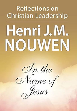 In the Name of Jesus: Reflections on Christian Leadership In the Name of Jesus: Reflections on Christian Leadership