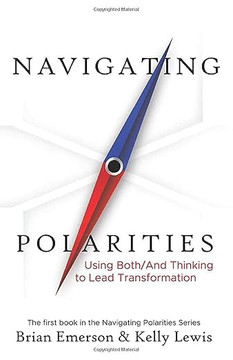 Navigating Polarities: Using Both/And Thinking to Lead Transformation (Navigating Polarities #1)