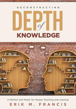 Deconstructing Depth of Knowledge: A Method and Model for Deeper Teaching and Learning