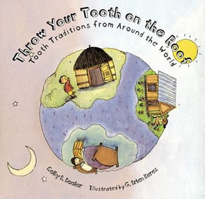 Throw Your Tooth on the Roof : Tooth Traditions from Around the World Cover