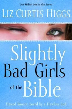 Slightly Bad Girls of the Bible: Flawed Women Loved by a Flawless God Cover