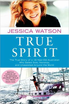 True Spirit: The True Story of a 16-Year-Old Who Sailed Solo, Nonstop and Unassisted Around the World Cover