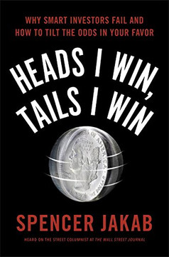 Heads I Win, Tails I Win: Why Smart Investors Fail and How to Tilt the Odds in Your Favor Cover