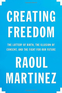 Creating Freedom: The Lottery of Birth, the Illusion of Consent, and the Fight for Our Future Cover Creating Freedom: The Lottery of Birth, the Illusion of Consent, and the Fight for Our Future Cover