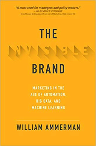 The Invisible Brand: Marketing in the Age of Automation, Big Data, and Machine Learning Cover