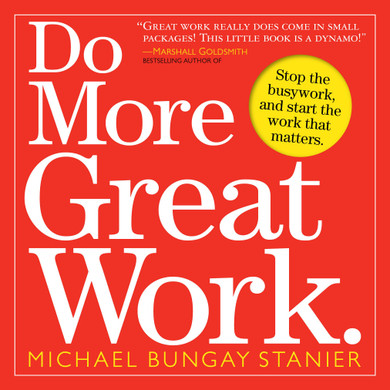 Do More Great Work: Stop the Busywork, and Start the Work That Matters Cover