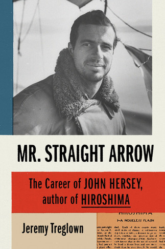 Mr. Straight Arrow: The Career of John Hersey, Author of Hiroshima Cover