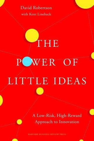 The Power of Little Ideas: A Low-Risk, High-Reward Approach to Innovation Cover