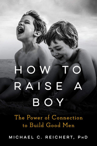 How to Raise a Boy: The Power of Connection to Build Good Men Cover