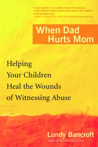 When Dad Hurts Mom: Helping Your Children Heal the Wounds of Witnessing Abuse Cover