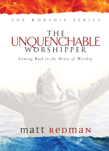 The Unquenchable Worshipper: Coming Back to the Heart of Worship Cover