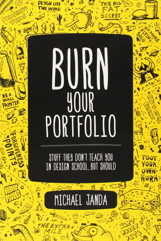 Burn Your Portfolio: Stuff They Don't Teach You in Design School, But Should Cover