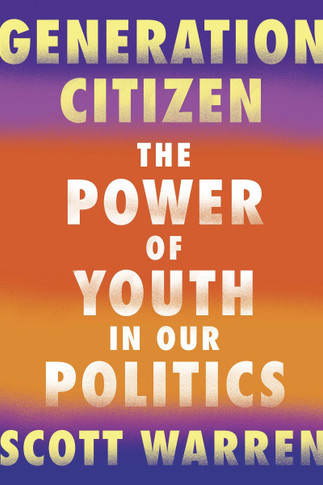 Generation Citizen: The Power of Youth in Our Politics Cover