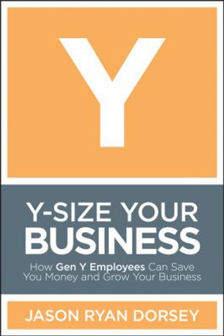 Y-Size Your Business: How Gen y Employees Can Save You Money and Grow Your Business Cover