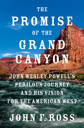 The Promise of the Grand Canyon: John Wesley Powell's Perilous Journey and His Vision for the American West Cover