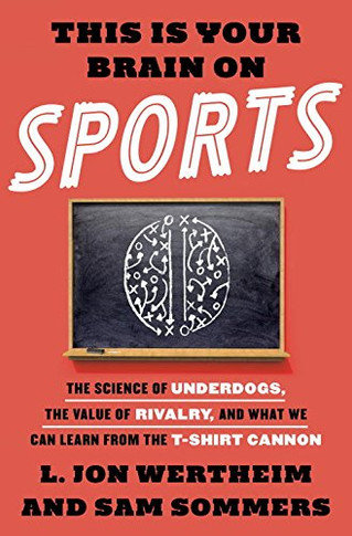 This Is Your Brain on Sports: The Science of Underdogs, the Value of Rivalry, and What We Can Learn from the T-Shirt Cannon Cover