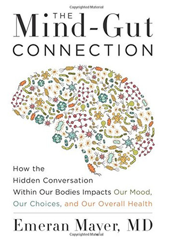 The Mind-Gut Connection: How the Hidden Conversation Within Our Bodies Impacts Our Mood, Our Choices, and Our Overall Health Cover