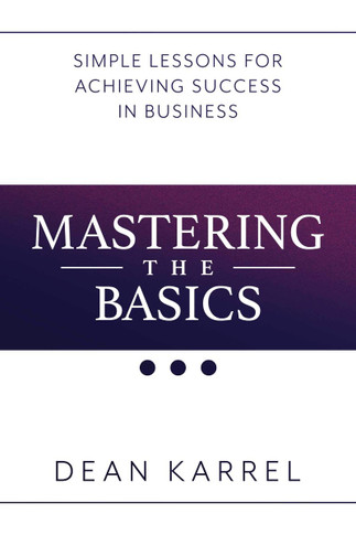 Mastering the Basics: Simple Lessons for Achieving Success in Business Cover