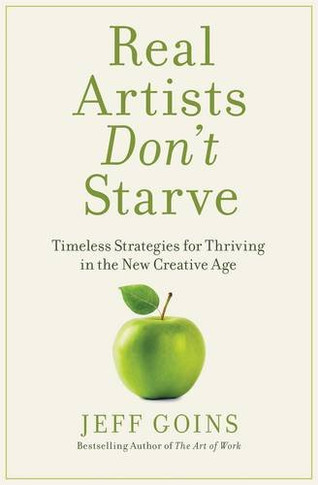 Real Artists Don't Starve: Timeless Strategies for Thriving in the New Creative Age Cover