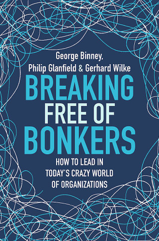 Breaking Free of Bonkers: How to Lead in Today's Crazy World of Organizations Cover