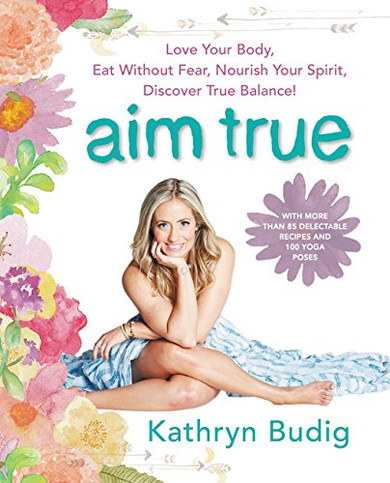 Aim True: Love Your Body, Eat Without Fear, Nourish Your Spirit, Discover True Balance! Cover