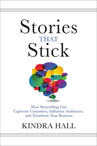 Stories That Stick: How Storytelling Can Captivate Customers, Influence Audiences, and Transform Your Business Cover