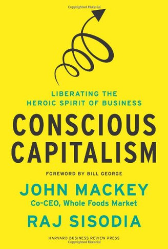 Conscious Capitalism: Liberating the Heroic Spirit of Business Cover