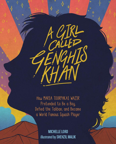 A Girl Called Genghis Khan: How Maria Toorpakai Wazir Pretended to Be a Boy, Defied the Taliban, and Became a World Famous Squash Player (People Who Shaped Our World #5) Cover