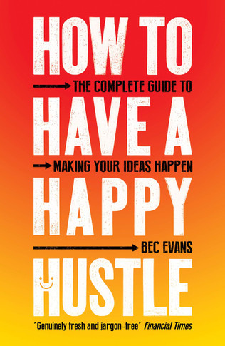 How to Have a Happy Hustle: The Complete Guide to Making Your Ideas Happen Cover