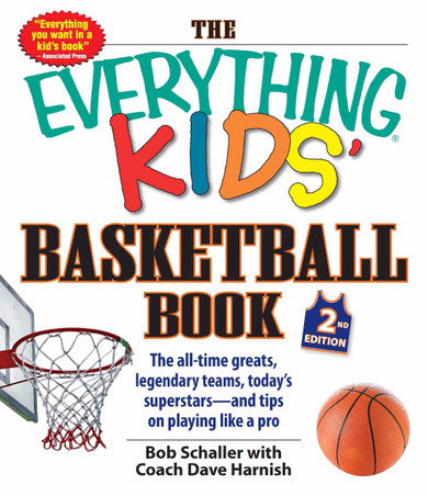 The Everything Kids' Basketball Book: The All-time Greats, Legendary Teams, Today's Superstars--and Tips on Playing Like a Pro Cover